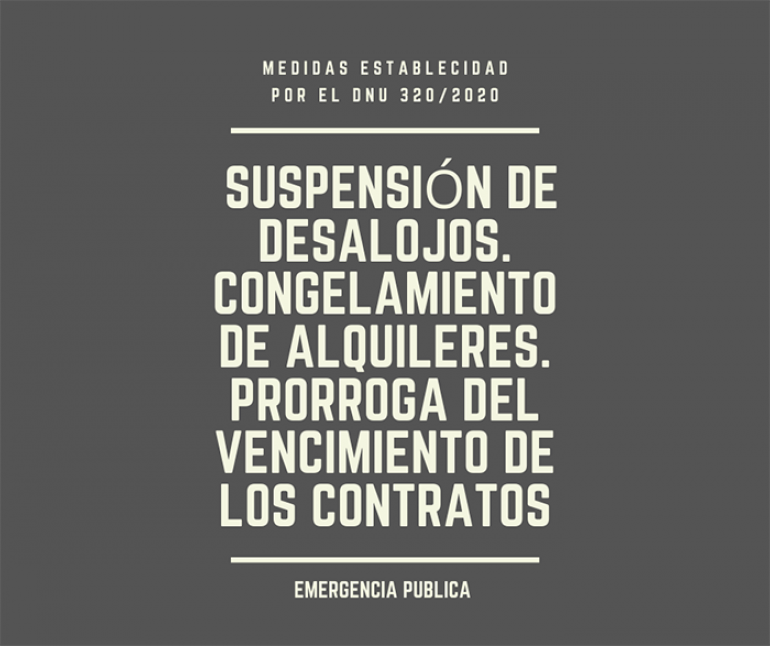  Suspensión de desalojos. Congelamiento de alquilereS. Prórroga de los contratos de Alquileres.  DNU 320/2020  